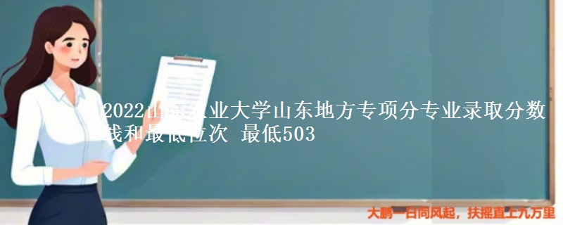 2022山东农业大学山东地方专项分专业录取分数线和最低位次 最低503