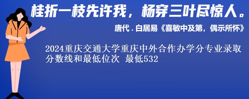 2024重庆交通大学重庆中外合作办学分专业录取分数线和最低位次 最低532