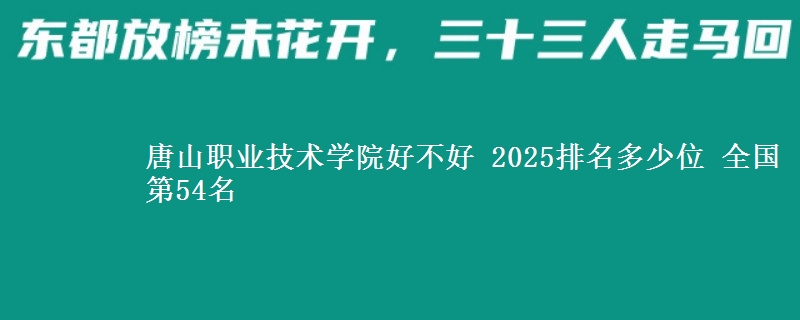 唐山职业技术学院好不好 2025排名多少位 全国第54名