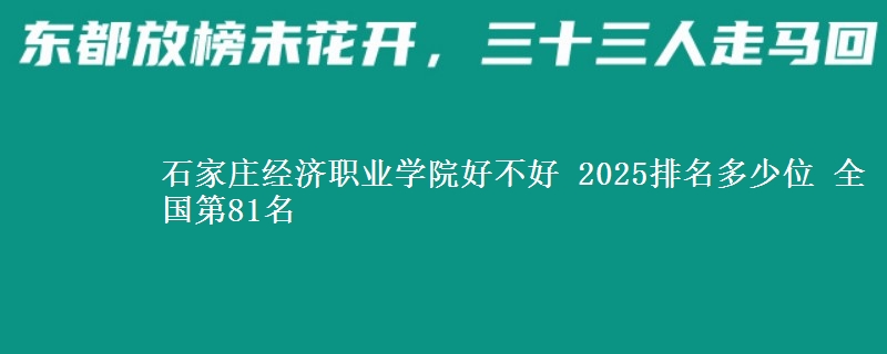 石家庄经济职业学院好不好 2025排名多少位 全国第81名