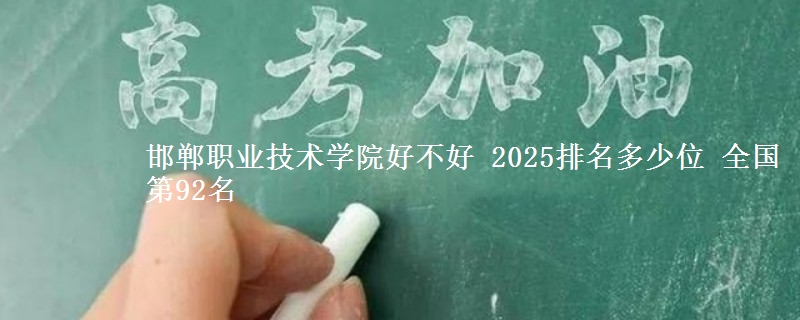 邯郸职业技术学院好不好 2025排名多少位 全国第92名
