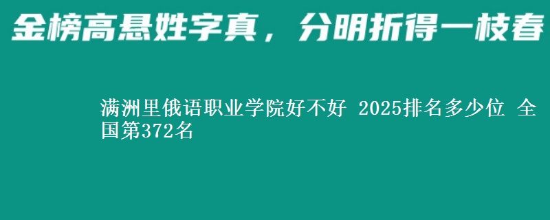 满洲里俄语职业学院好不好 2025排名多少位 全国第372名