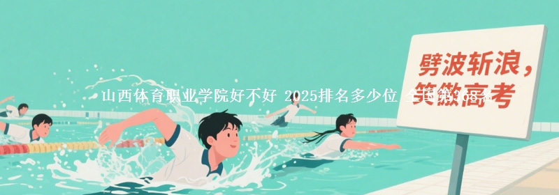 山西体育职业学院好不好 2025排名多少位 全国第368名