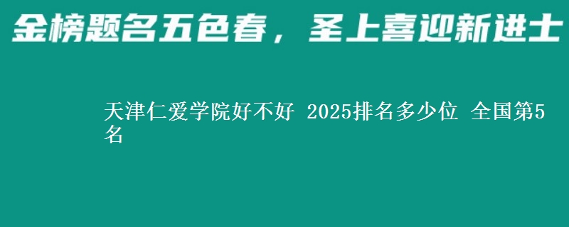 天津仁爱学院好不好 2025排名多少位 全国第5名