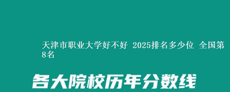 天津市职业大学好不好 2025排名多少位 全国第8名