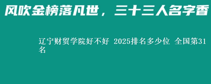 辽宁财贸学院好不好 2025排名多少位 全国第31名