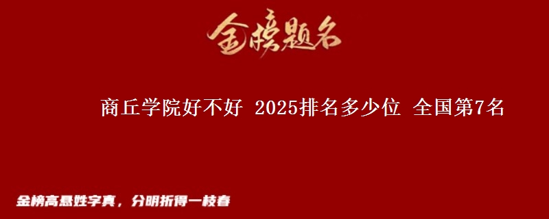 商丘学院好不好 2025排名多少位 全国第7名