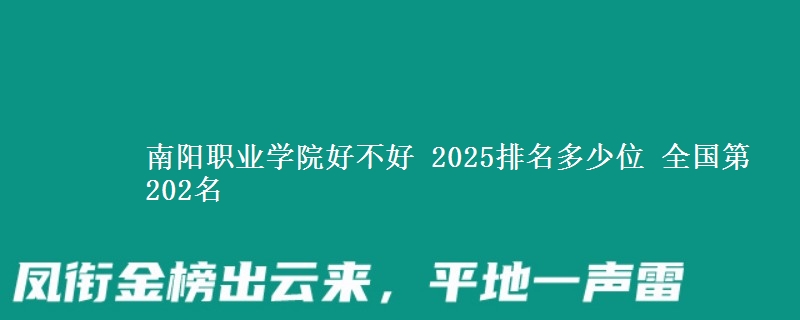 南阳职业学院好不好 2025排名多少位 全国第202名