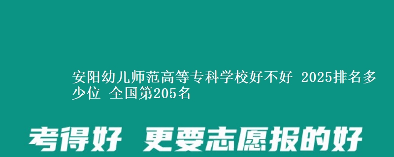 安阳幼儿师范高等专科学校好不好 2025排名多少位 全国第205名