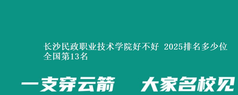 长沙民政职业技术学院好不好 2025排名多少位 全国第13名