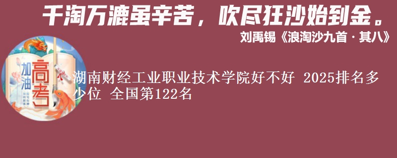 湖南财经工业职业技术学院好不好 2025排名多少位 全国第122名