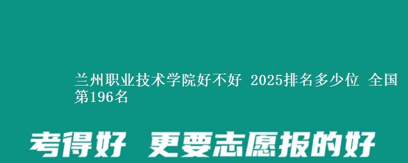 兰州职业技术学院好不好 2025排名多少位 全国第196名