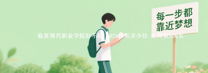 临夏现代职业学院好不好 2025排名多少位 全国第306名