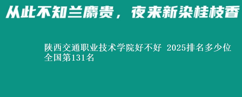 陕西交通职业技术学院好不好 2025排名多少位 全国第131名