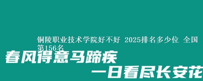 铜陵职业技术学院好不好 2025排名多少位 全国第156名