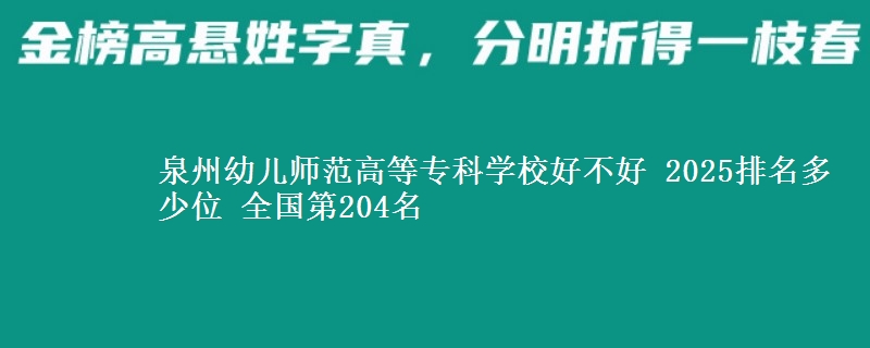 泉州幼儿师范高等专科学校好不好 2025排名多少位 全国第204名
