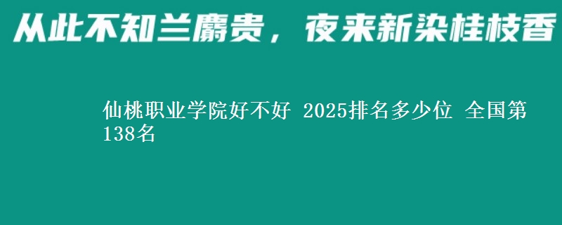 仙桃职业学院好不好 2025排名多少位 全国第138名