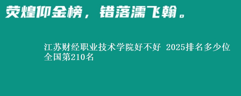江苏财经职业技术学院好不好 2025排名多少位 全国第210名