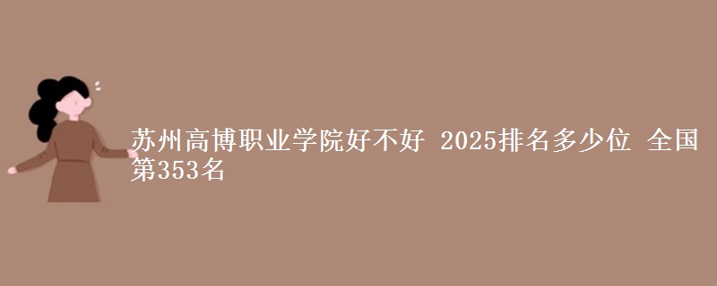 苏州高博职业学院好不好 2025排名多少位 全国第353名