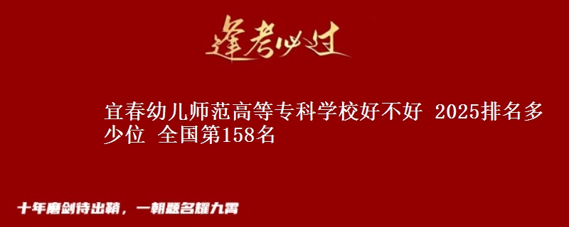 宜春幼儿师范高等专科学校好不好 2025排名多少位 全国第158名