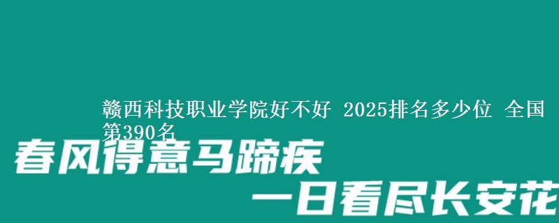 赣西科技职业学院好不好 2025排名多少位 全国第390名