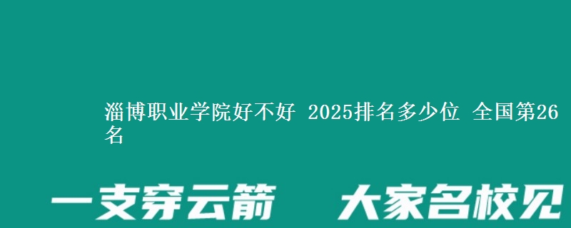 淄博职业学院好不好 2025排名多少位 全国第26名
