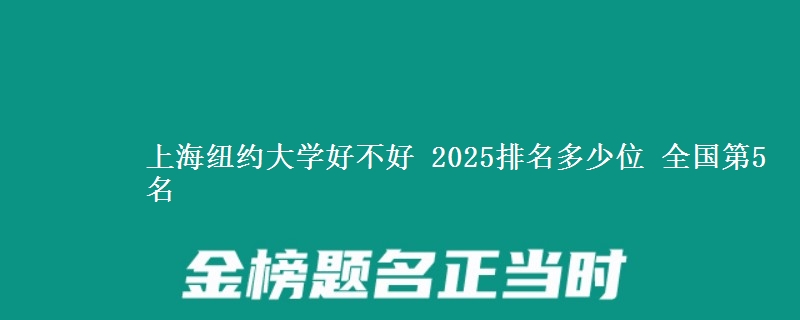 上海纽约大学好不好 2025排名多少位 全国第5名