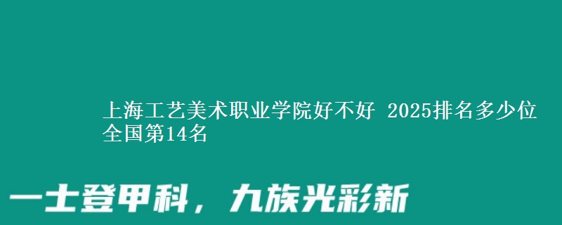 上海工艺美术职业学院好不好 2025排名多少位 全国第14名