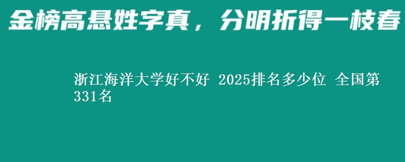 浙江海洋大学好不好 2025排名多少位 全国第331名