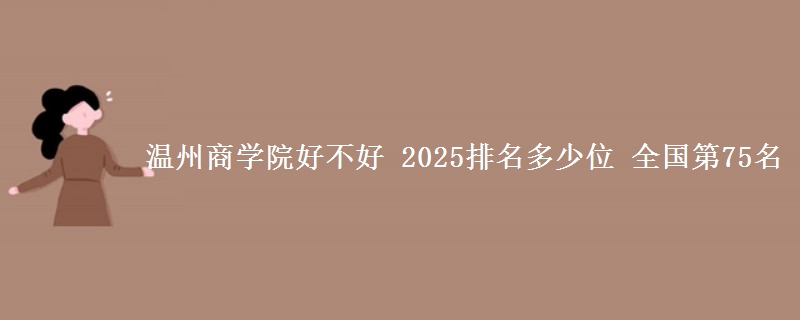 温州商学院好不好 2025排名多少位 全国第75名