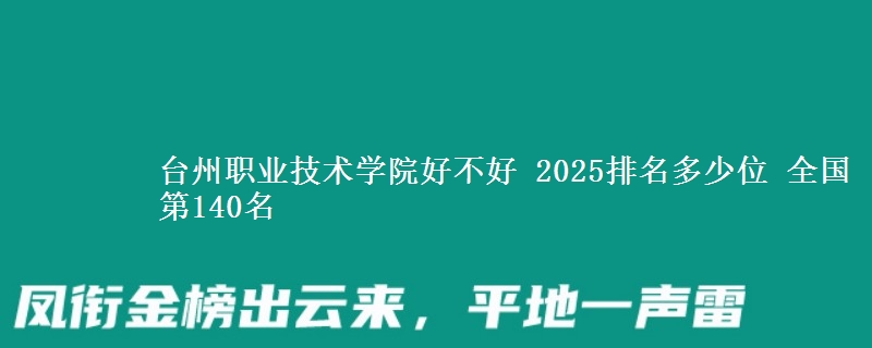台州职业技术学院好不好 2025排名多少位 全国第140名