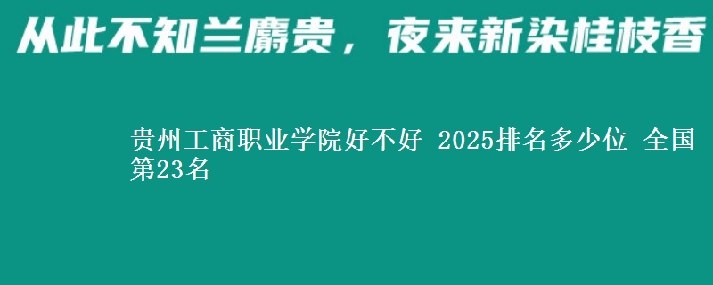 贵州工商职业学院好不好 2025排名多少位 全国第23名