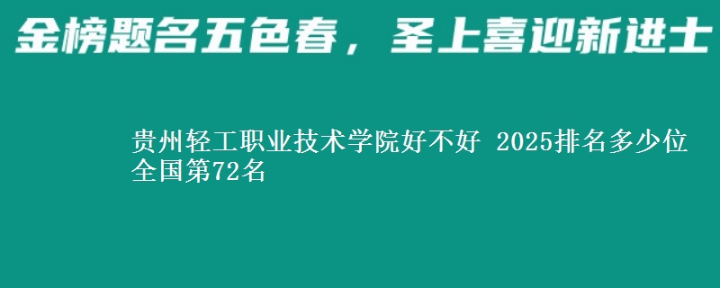 贵州轻工职业技术学院好不好 2025排名多少位 全国第72名