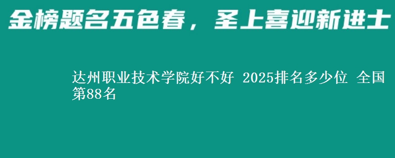 达州职业技术学院好不好 2025排名多少位 全国第88名