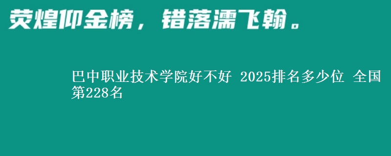 巴中职业技术学院好不好 2025排名多少位 全国第228名