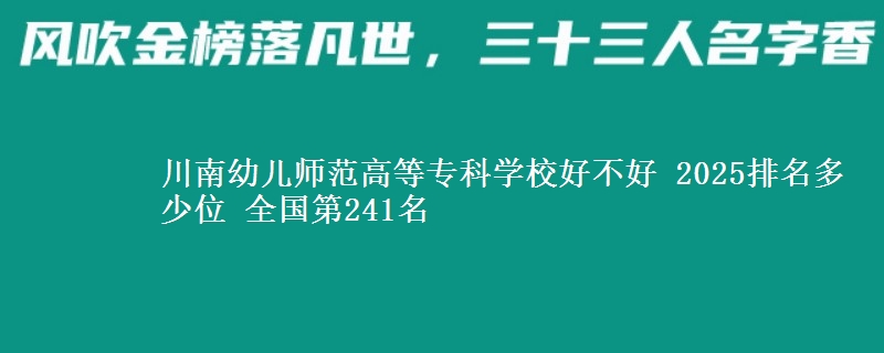 川南幼儿师范高等专科学校好不好 2025排名多少位 全国第241名