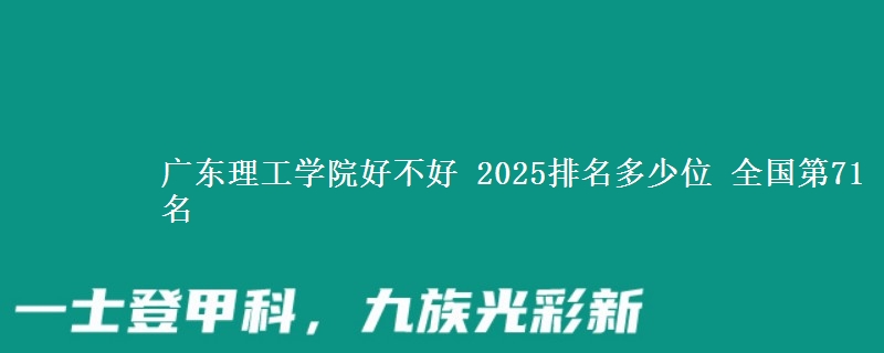 广东理工学院好不好 2025排名多少位 全国第71名