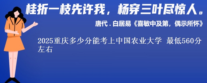 2025重庆多少分能考上中国农业大学 最低560分左右