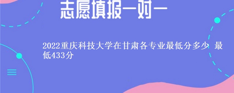 2022重庆科技大学在甘肃各专业最低分多少 最低433分