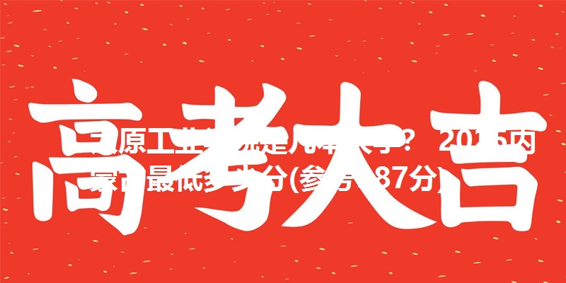 太原工业学院是几本大学? 2025内蒙古最低多少分(参考387分)
