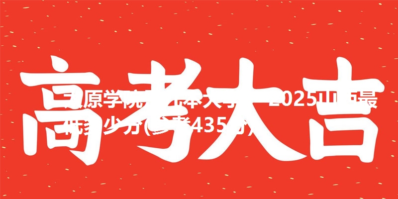 太原学院是几本大学? 2025山西最低多少分(参考435分)