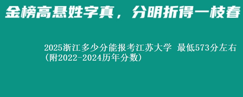 2025浙江多少分能报考江苏大学 最低573分左右(附2022-2024历年分数)