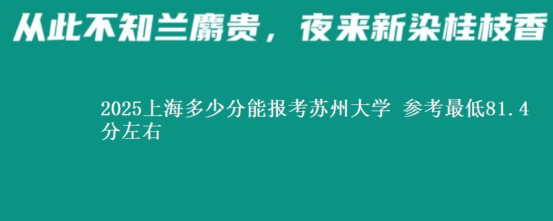 2025上海多少分能报考苏州大学 参考最低81.4分左右