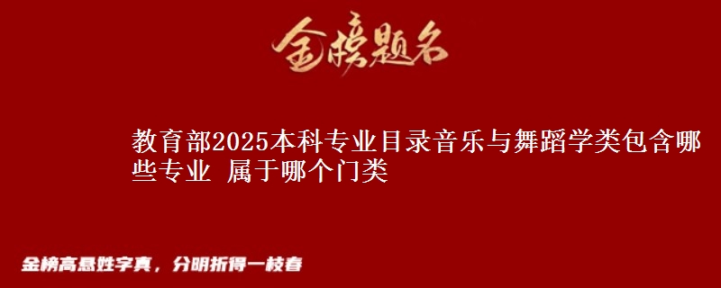 教育部2025本科专业目录的音乐与舞蹈学类包含哪些专业？ 属于哪个门类