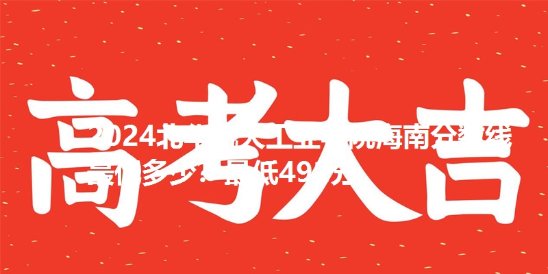 2024北华航天工业学院海南分数线最低多少?最低492分
