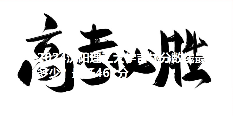 2024沈阳理工大学吉林分数线最低多少?最低462分