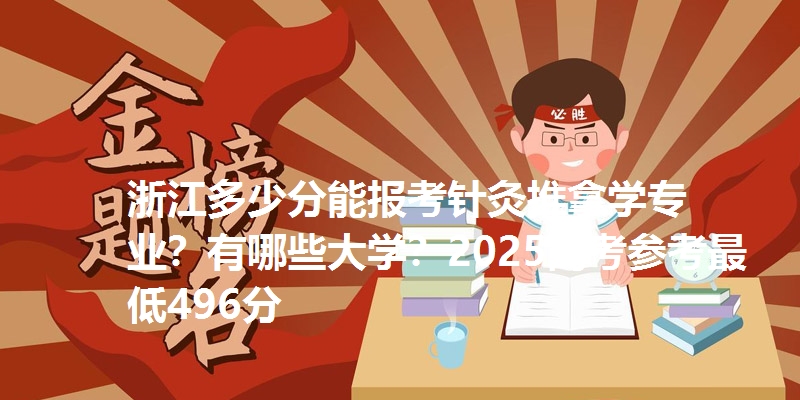 浙江多少分能报考针灸推拿学专业?有哪些大学?2025高考参考最低496分