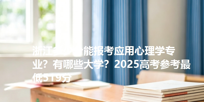 浙江多少分能报考应用心理学专业?有哪些大学?2025高考参考最低519分