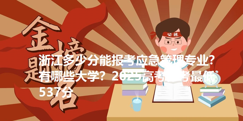 浙江多少分能报考应急管理专业?有哪些大学?2025高考参考最低537分