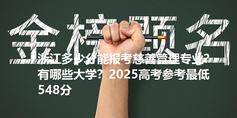 浙江多少分能报考慈善管理专业?有哪些大学?2025高考参考最低548分